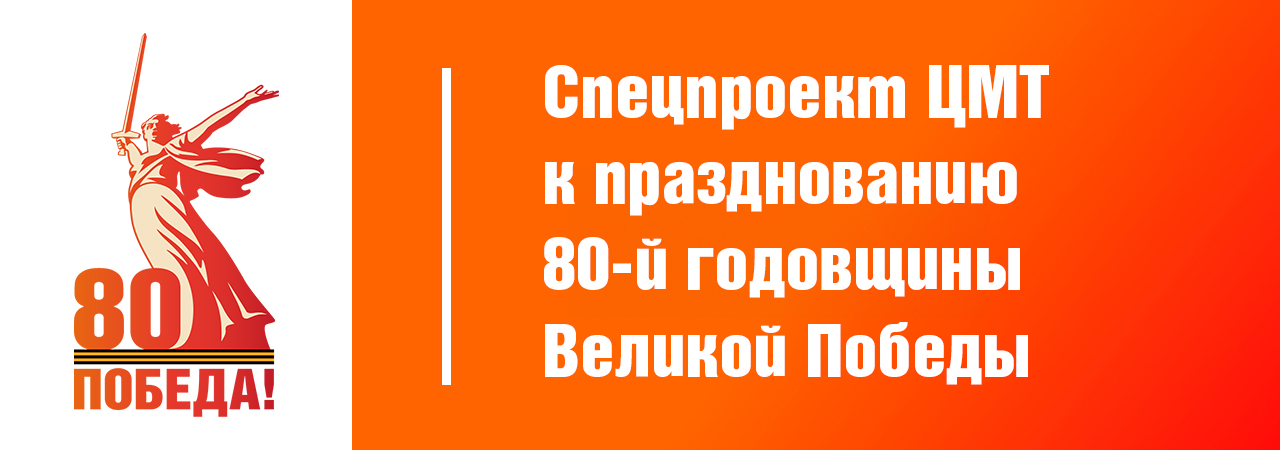 Спецпроект ЦМТ к 80-й годовщине Великой Победы